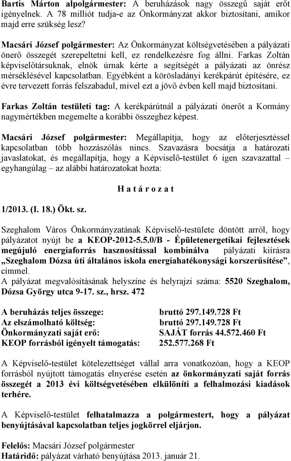 Farkas Zoltán képviselőtársuknak, elnök úrnak kérte a segítségét a pályázati az önrész mérséklésével kapcsolatban.
