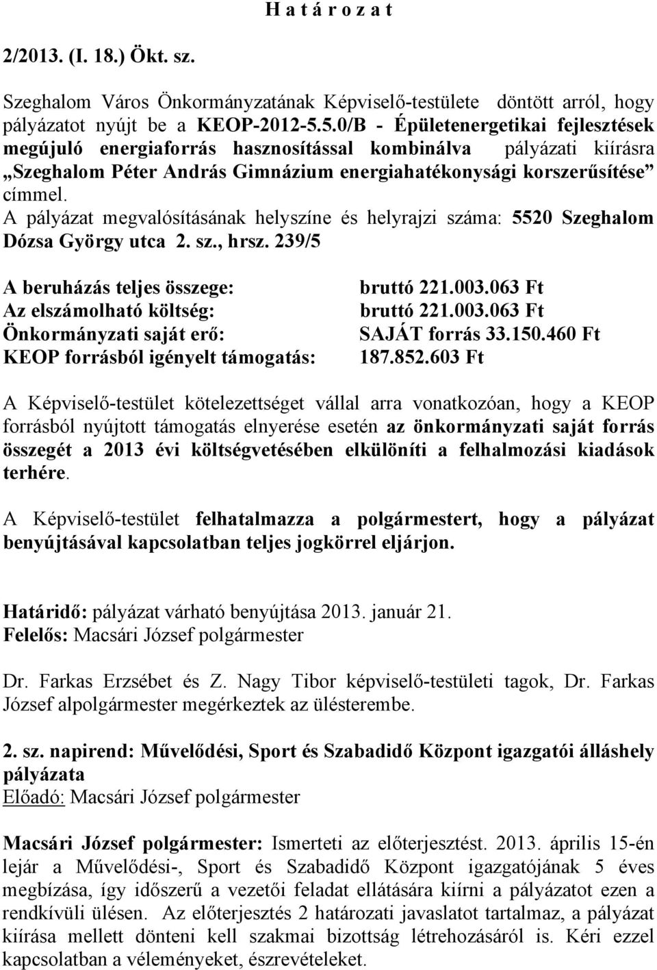 A pályázat megvalósításának helyszíne és helyrajzi száma: 5520 Szeghalom Dózsa György utca 2. sz., hrsz.