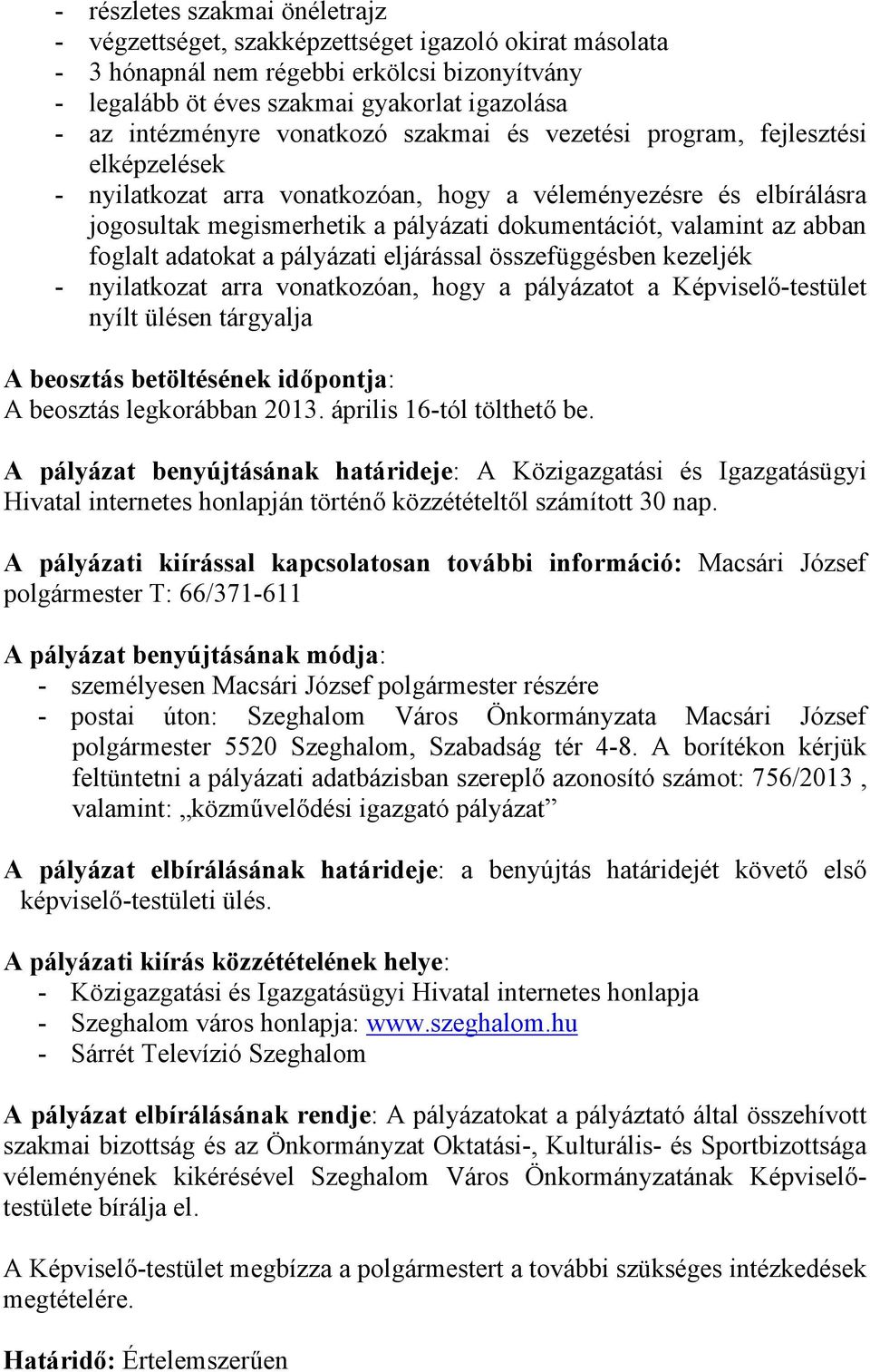 abban foglalt adatokat a pályázati eljárással összefüggésben kezeljék - nyilatkozat arra vonatkozóan, hogy a pályázatot a Képviselő-testület nyílt ülésen tárgyalja A beosztás betöltésének időpontja: