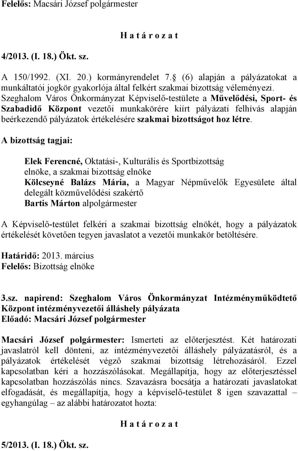 Szeghalom Város Önkormányzat Képviselő-testülete a Művelődési, Sport- és Szabadidő Központ vezetői munkakörére kiírt pályázati felhívás alapján beérkezendő pályázatok értékelésére szakmai bizottságot