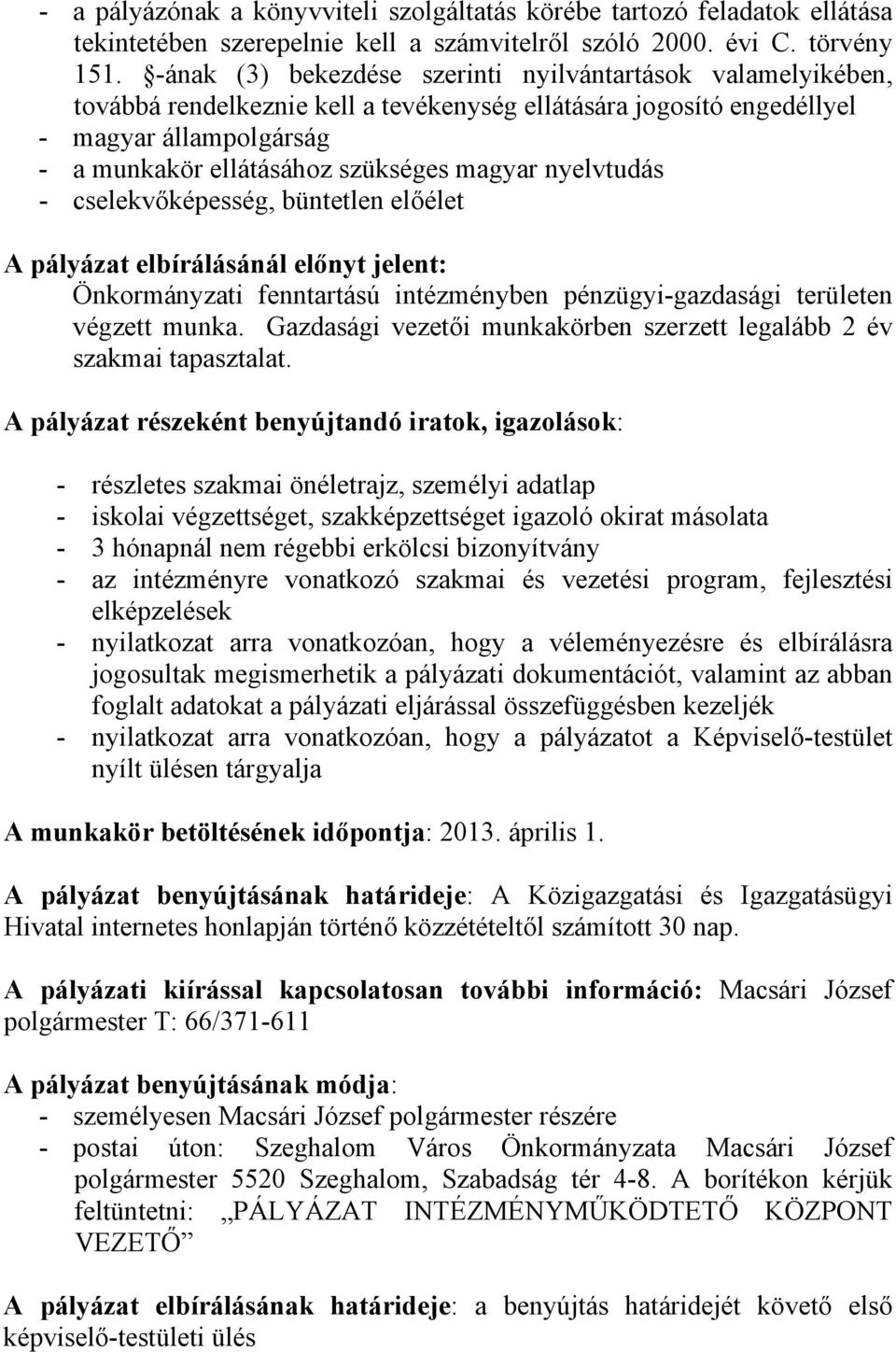 nyelvtudás - cselekvőképesség, büntetlen előélet A pályázat elbírálásánál előnyt jelent: Önkormányzati fenntartású intézményben pénzügyi-gazdasági területen végzett munka.