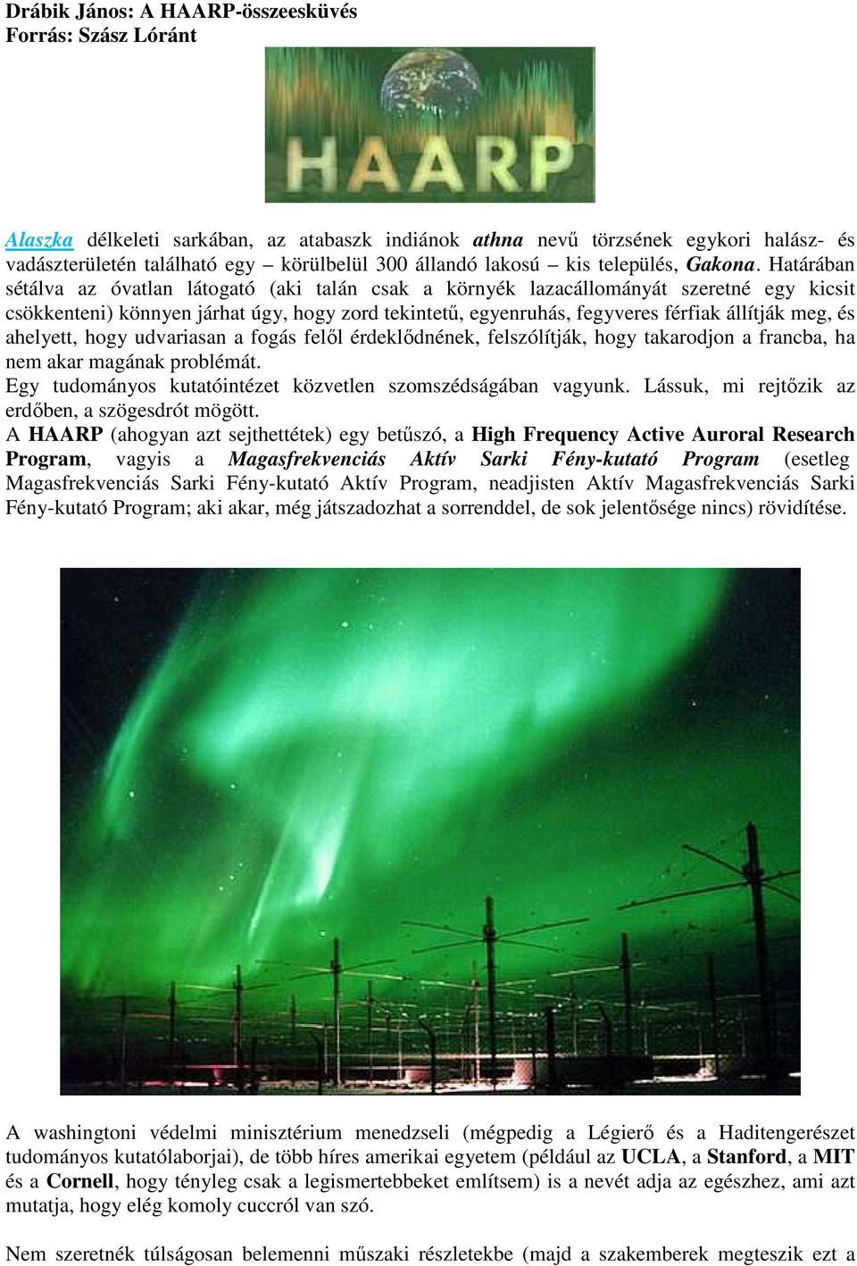 Határában sétálva az óvatlan látogató (aki talán csak a környék lazacállományát szeretné egy kicsit csökkenteni) könnyen járhat úgy, hogy zord tekintető, egyenruhás, fegyveres férfiak állítják meg,
