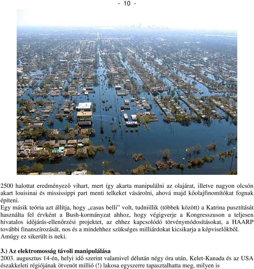 Egy másik teória azt állítja, hogy casus belli volt, tudniillik (többek között) a Katrina pusztítását használta fel érvként a Bush-kormányzat ahhoz, hogy végigverje a Kongresszuson a teljesen