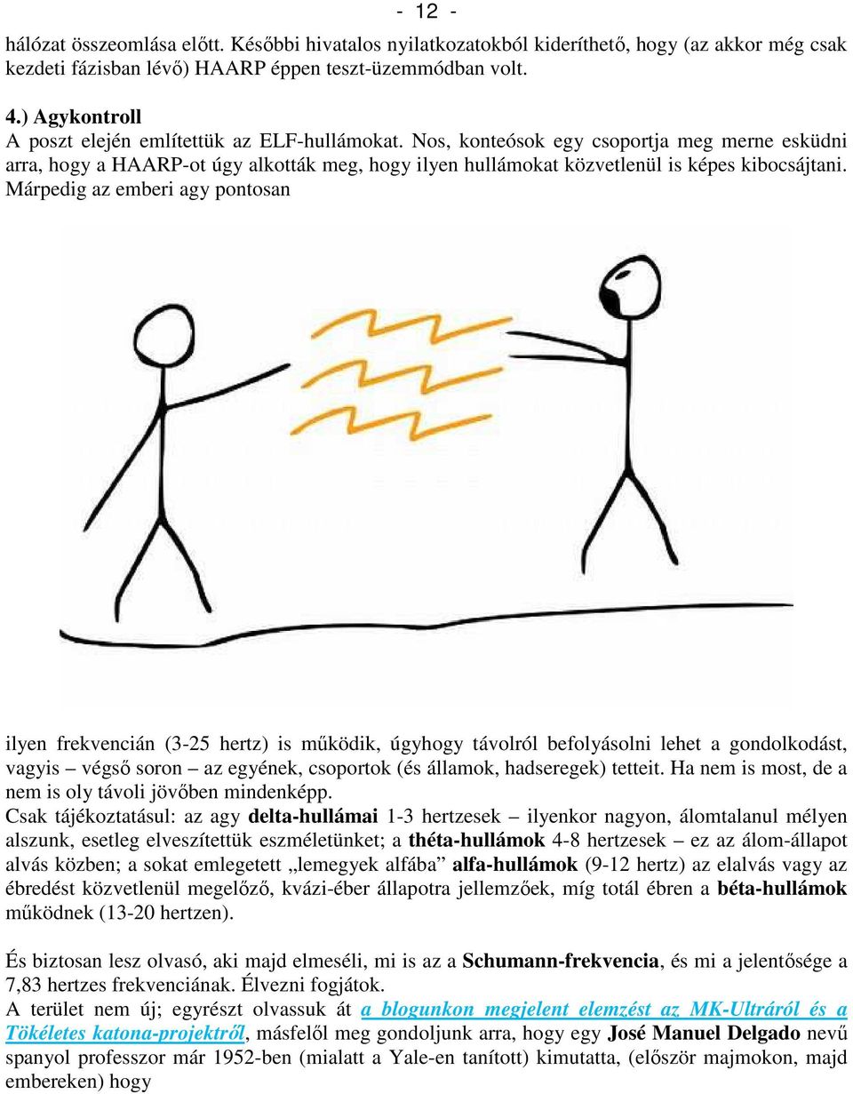 Nos, konteósok egy csoportja meg merne esküdni arra, hogy a HAARP-ot úgy alkották meg, hogy ilyen hullámokat közvetlenül is képes kibocsájtani.