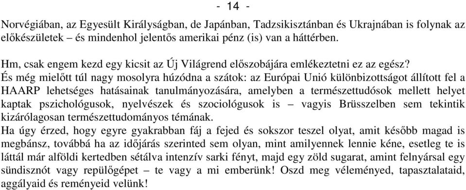 És még mielıtt túl nagy mosolyra húzódna a szátok: az Európai Unió különbizottságot állított fel a HAARP lehetséges hatásainak tanulmányozására, amelyben a természettudósok mellett helyet kaptak