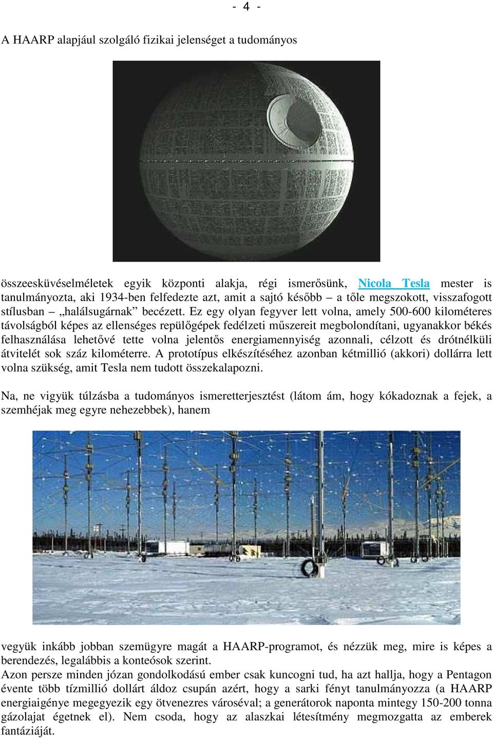 Ez egy olyan fegyver lett volna, amely 500-600 kilométeres távolságból képes az ellenséges repülıgépek fedélzeti mőszereit megbolondítani, ugyanakkor békés felhasználása lehetıvé tette volna jelentıs