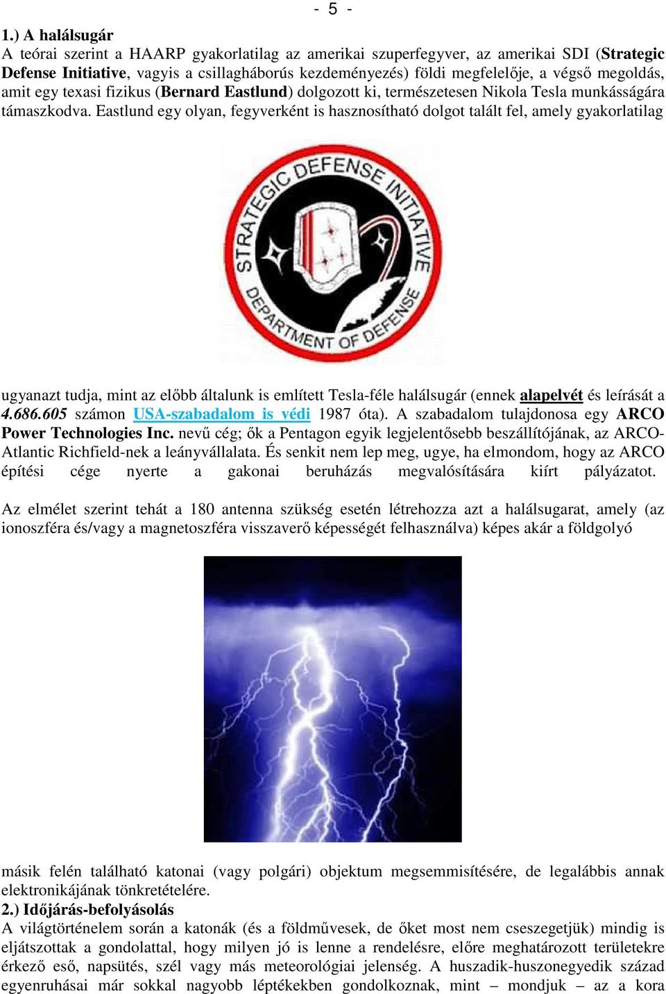 megoldás, amit egy texasi fizikus (Bernard Eastlund) dolgozott ki, természetesen Nikola Tesla munkásságára támaszkodva.