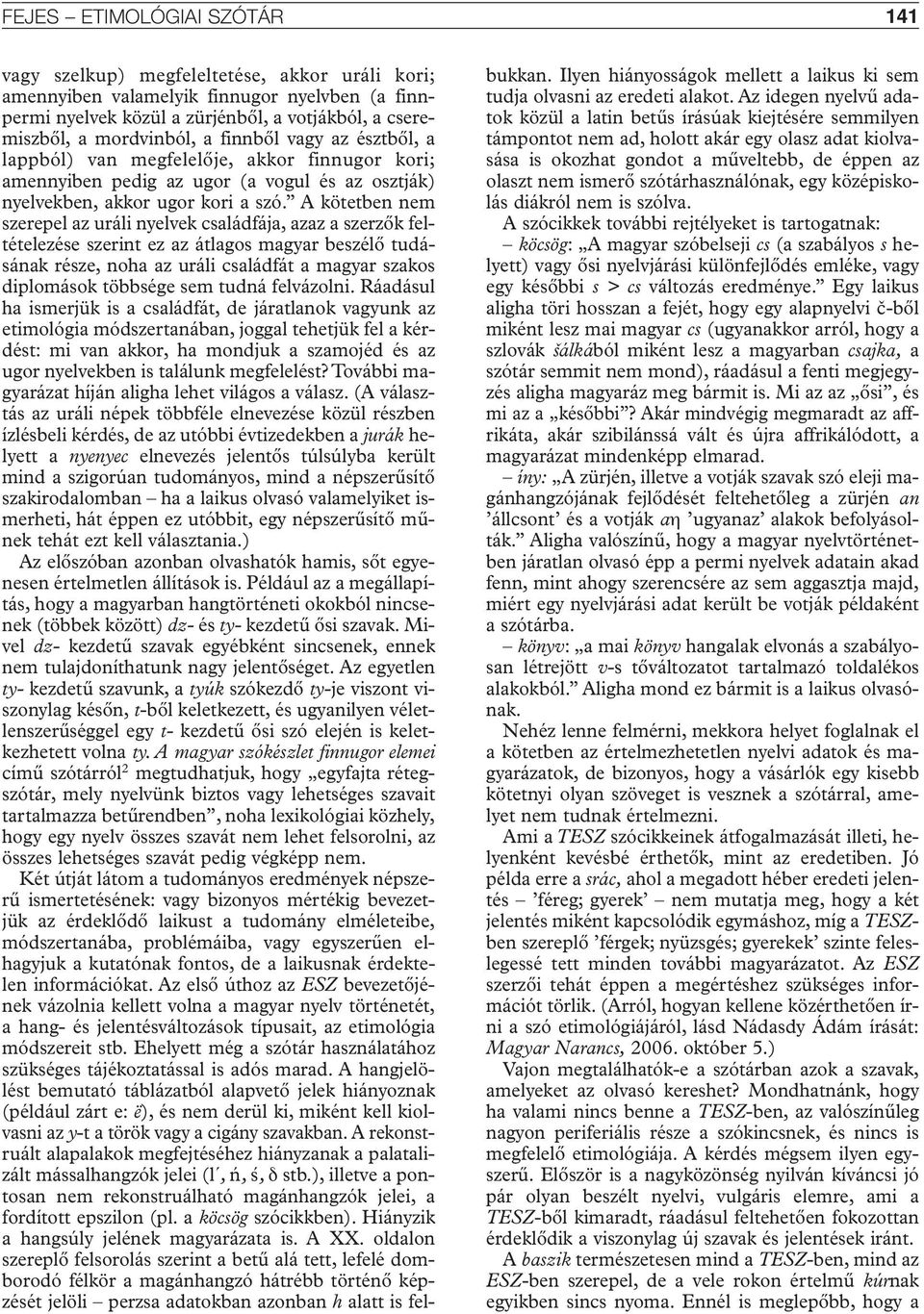 A kötetben nem szerepel az uráli nyelvek családfája, azaz a szerzôk feltételezése szerint ez az átlagos magyar beszélô tudásának része, noha az uráli családfát a magyar szakos diplomások többsége sem