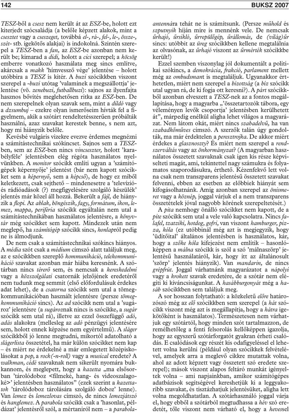 Szintén szerepel a TESZ-ben a fan, az ESZ-be azonban nem került be; kimarad a didi, holott a cici szerepel; a köcsög emberre vonatkozó használata meg sincs említve, akárcsak a makk hímvesszô vége