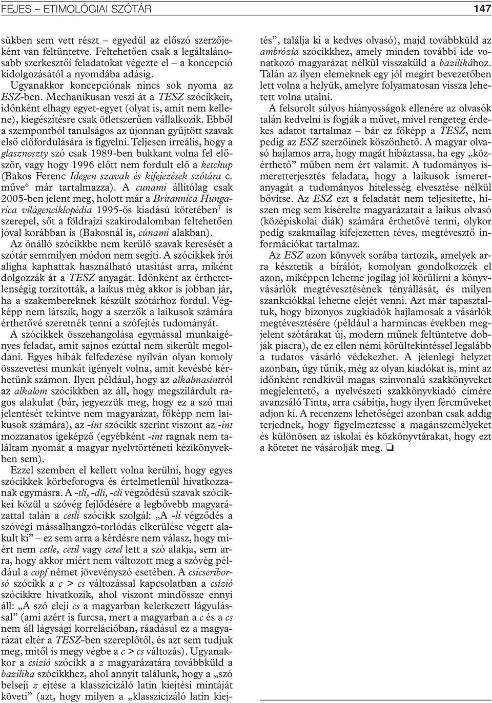 Mechanikusan veszi át a TESZ szócikkeit, idônként elhagy egyet-egyet (olyat is, amit nem kellene), kiegészítésre csak ötletszerûen vállalkozik.