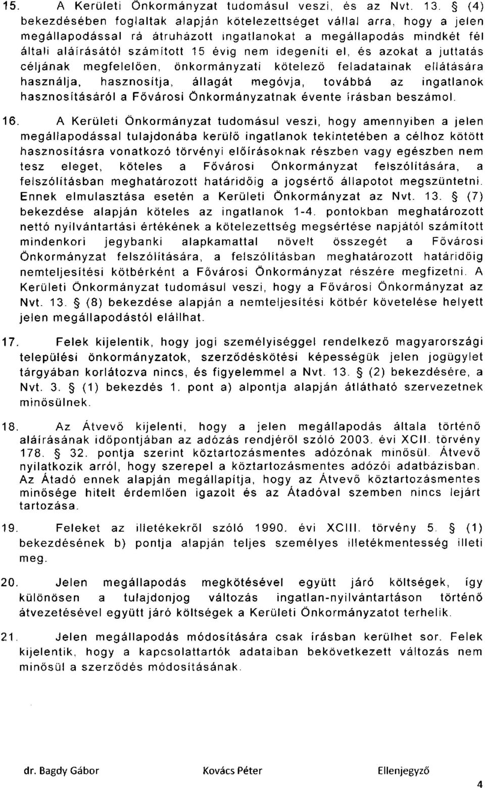 el, és azokat a juttatás céljának megfelelően, önkormányzati kötelező feladatainak ellátására használja, hasznosítja, állagát megóvja, továbbá az ingatlanok hasznosításáról a Fővárosi Önkormányzatnak