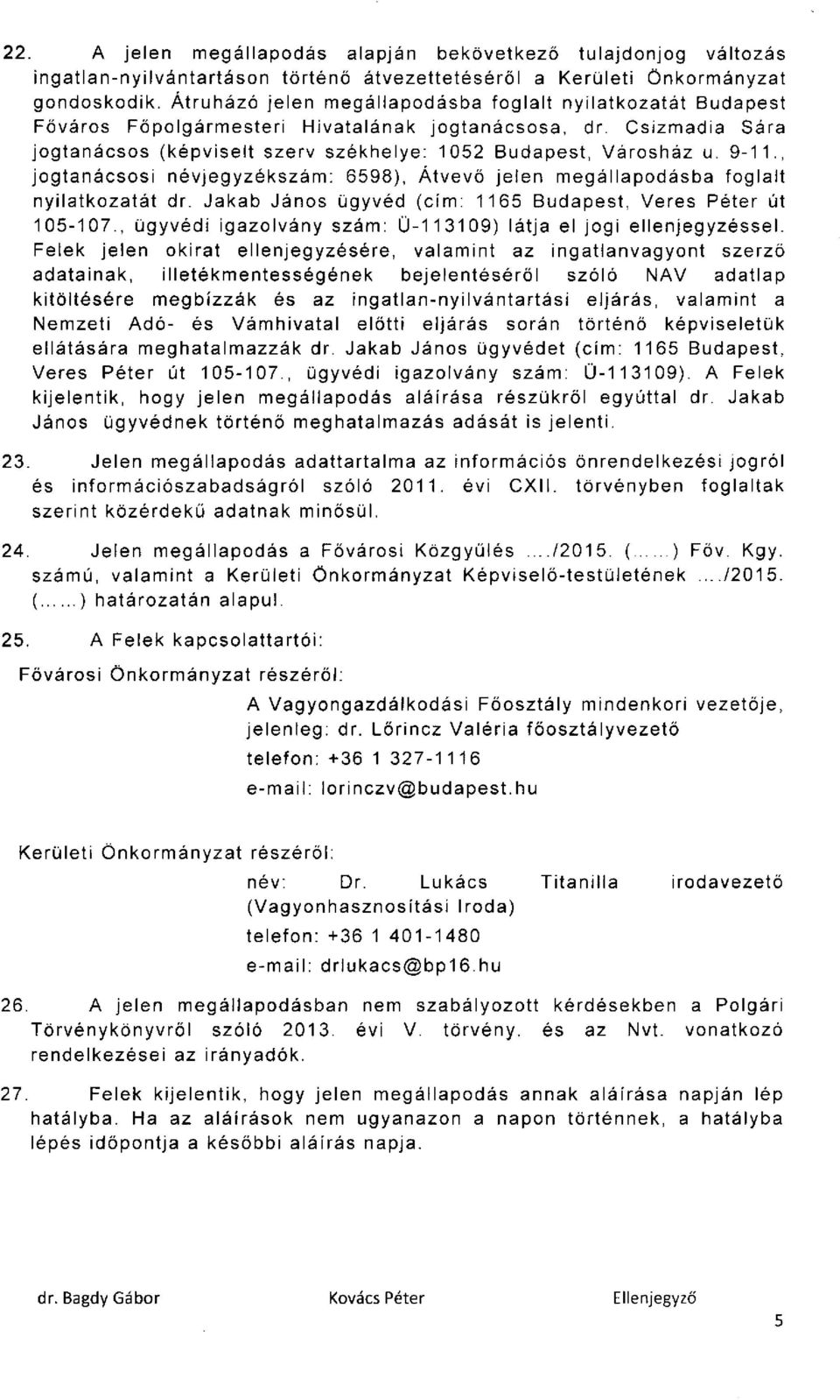 9-11., jogtanácsosi névjegyzékszám: 6598), Átvevő jelen megállapodásba foglalt nyilatkozatát dr. Jakab János ügyvéd (cím: 1165 Budapest, Veres Péter út 105-107.