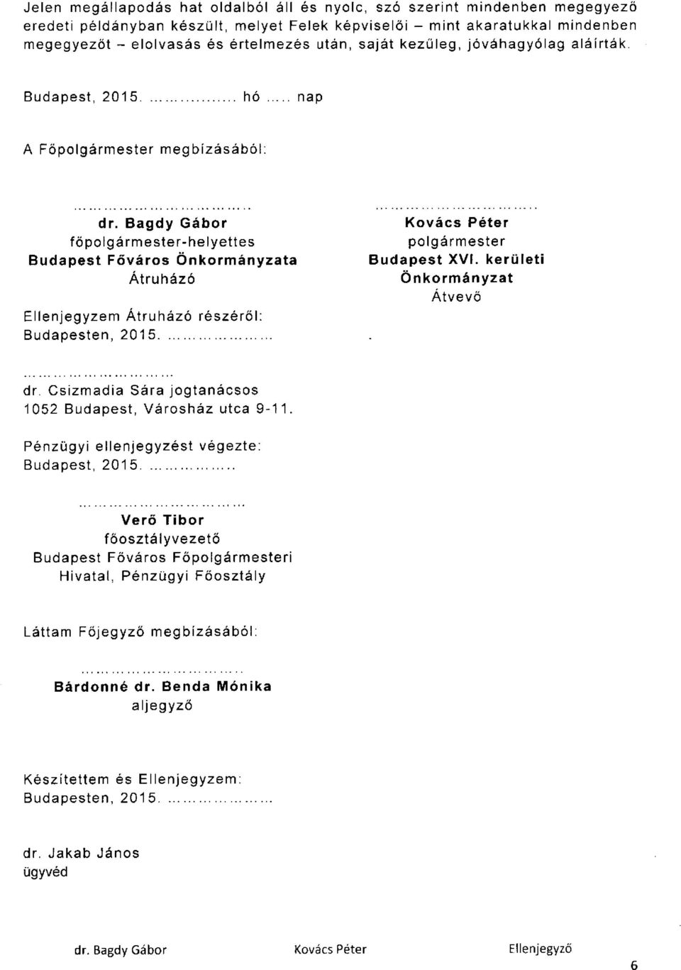 Bagdy Gábor főpolgármester-helyettes Budapest Főváros Önkormányzata Átruházó Ellenjegyzem Átruházó részéről: Budapesten, 2015 Kovács Peter polgármester Budapest XVI. kerületi Önkormányzat Átvevő dr.