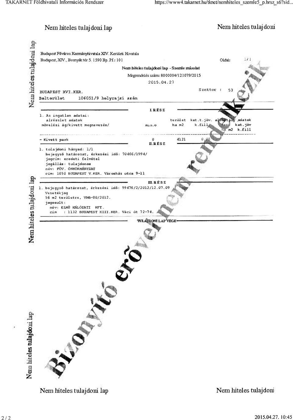 : 101 Oldal: Nem biteké tulajdoni lap - Szemle másolat Megrendelés szám: 8000004/121079/2015 2015.04.27 BUDAPEST XVI.KER. Szektor. : 53 Belterület 106051/9 helyrajzi szám 1.