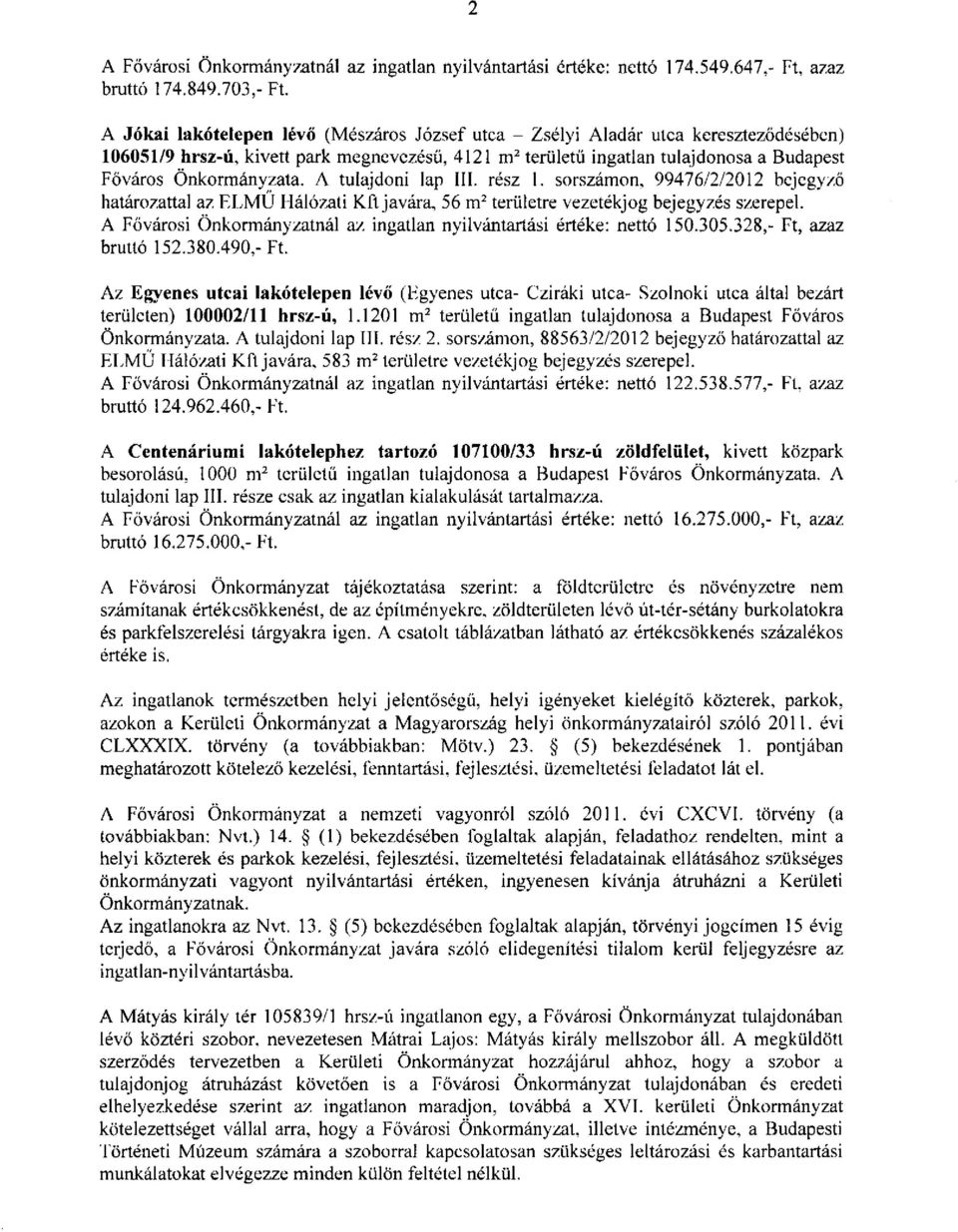 Önkormányzata. A tulajdoni lap III. rész 1. sorszámon, 99476/2/2012 bejegyző határozattal az ELMŰ Hálózati Kft javára, 56 m 2 területre vezetékjog bejegyzés szerepel.