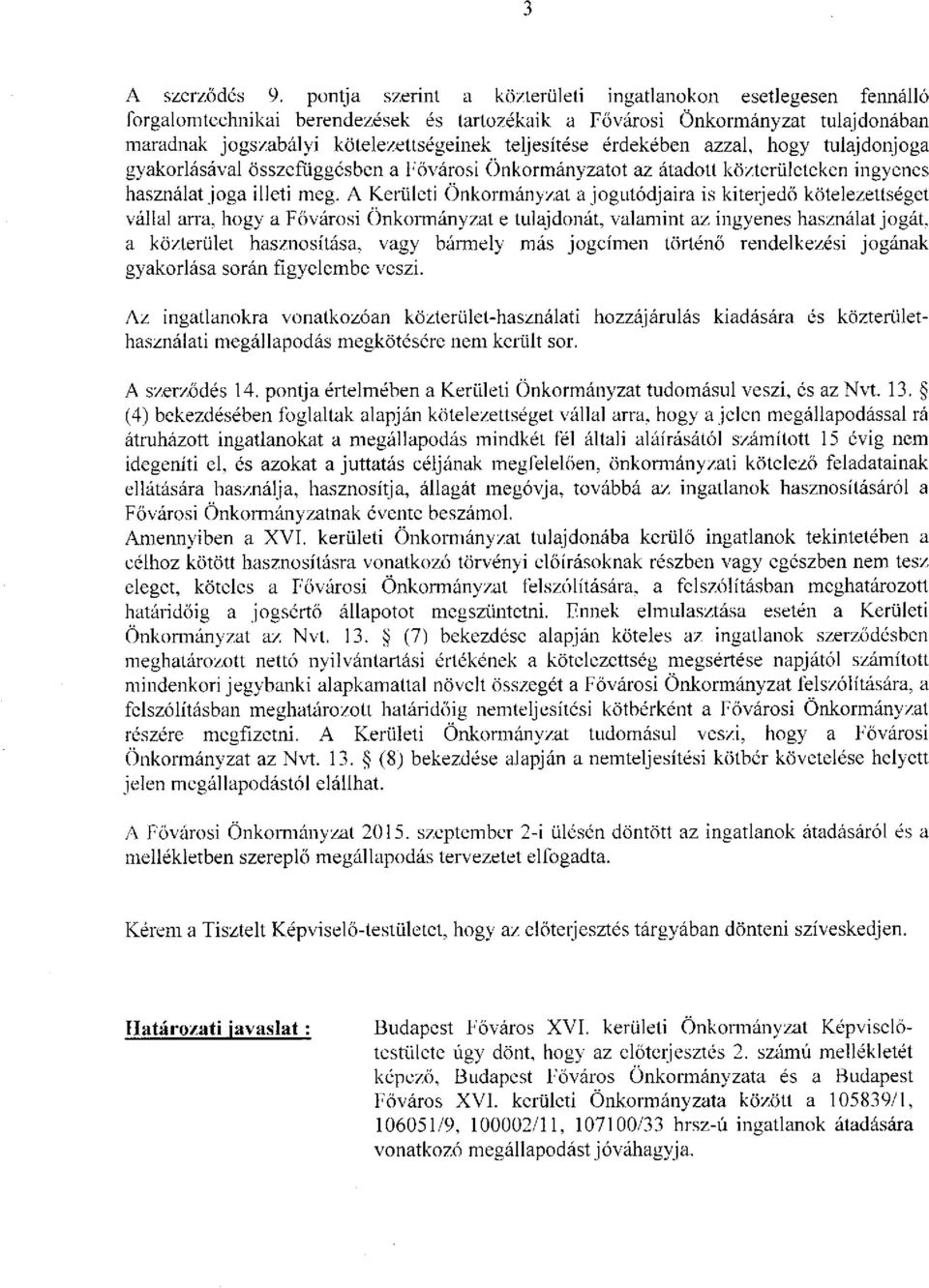 érdekében azzal, hogy tulajdonjoga gyakorlásával összefüggésben a Fővárosi Önkormányzatot az átadott közterületeken ingyenes használat joga illeti meg.