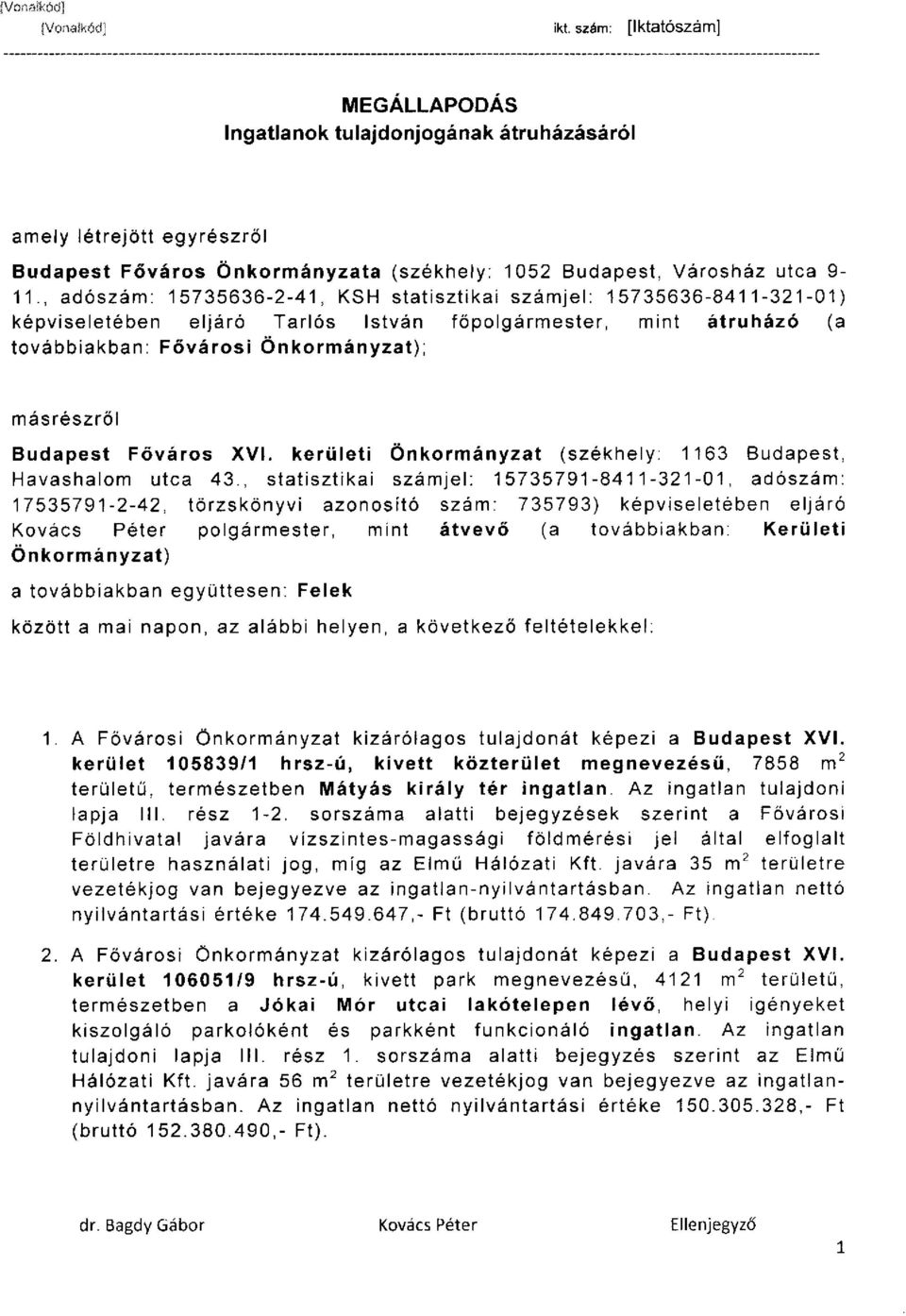 , adószám: 15735636-2-41, KSH statisztikai számjel: 15735636-841 1-321-01) képviseletében eljáró Tarlós István főpolgármester, mint átruházó (a továbbiakban: Fővárosi Önkormányzat); másrészről