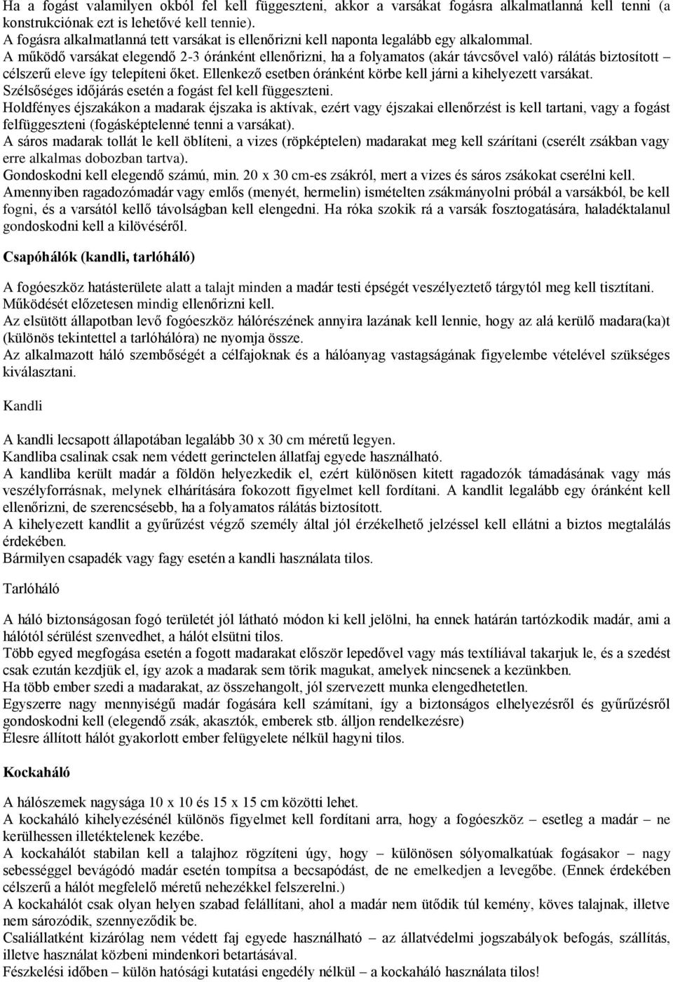 A működő varsákat elegendő 2-3 óránként ellenőrizni, ha a folyamatos (akár távcsővel való) rálátás biztosított célszerű eleve így telepíteni őket.