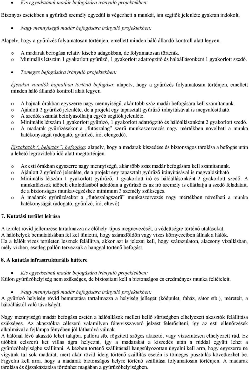 o o A madarak befogása relatív kisebb adagokban, de folyamatosan történik. Minimális létszám 1 gyakorlott gyűrűző, 1 gyakorlott adatrögzítő és hálóállásonként 1 gyakorlott szedő.