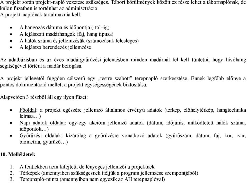 jellemzése Az adatbázisban és az éves madárgyűrűzési jelentésben minden madárnál fel kell tüntetni, hogy hívóhang segítségével történt a madár befogása.