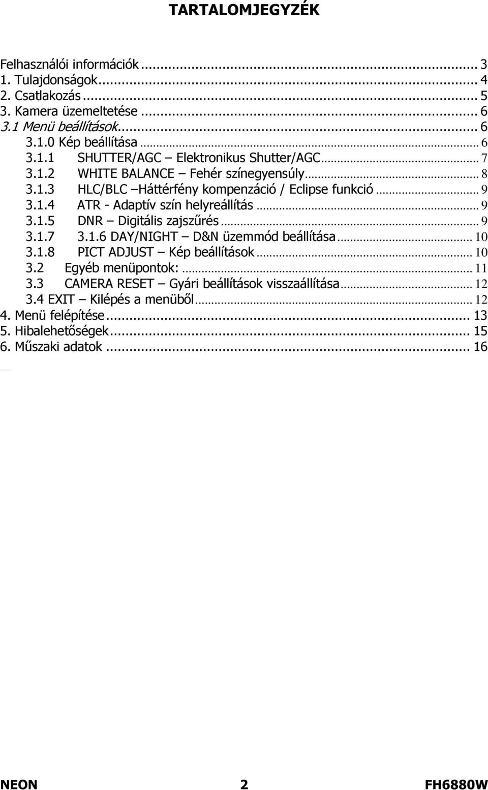 .. 9 3.1.5 DNR Digitális zajszűrés... 9 3.1.7 3.1.6 DAY/NIGHT D&N üzemmód beállítása... 10 3.1.8 PICT ADJUST Kép beállítások... 10 3.2 Egyéb menüpontok:... 11 3.