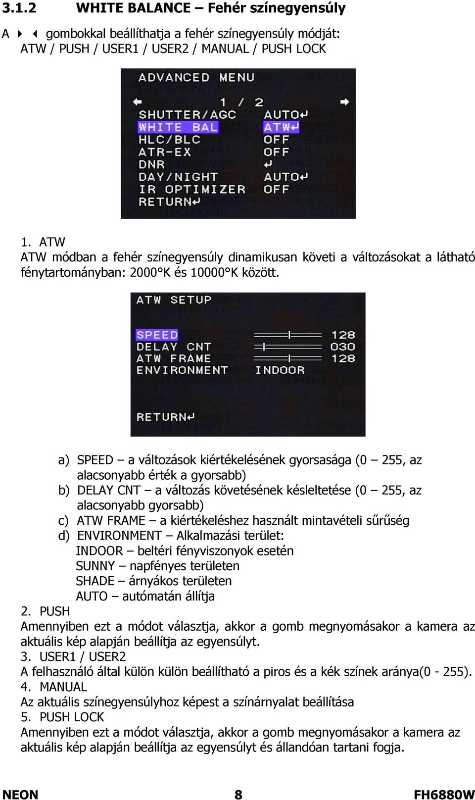 a) SPEED a változások kiértékelésének gyorsasága (0 255, az alacsonyabb érték a gyorsabb) b) DELAY CNT a változás követésének késleltetése (0 255, az alacsonyabb gyorsabb) c) ATW FRAME a