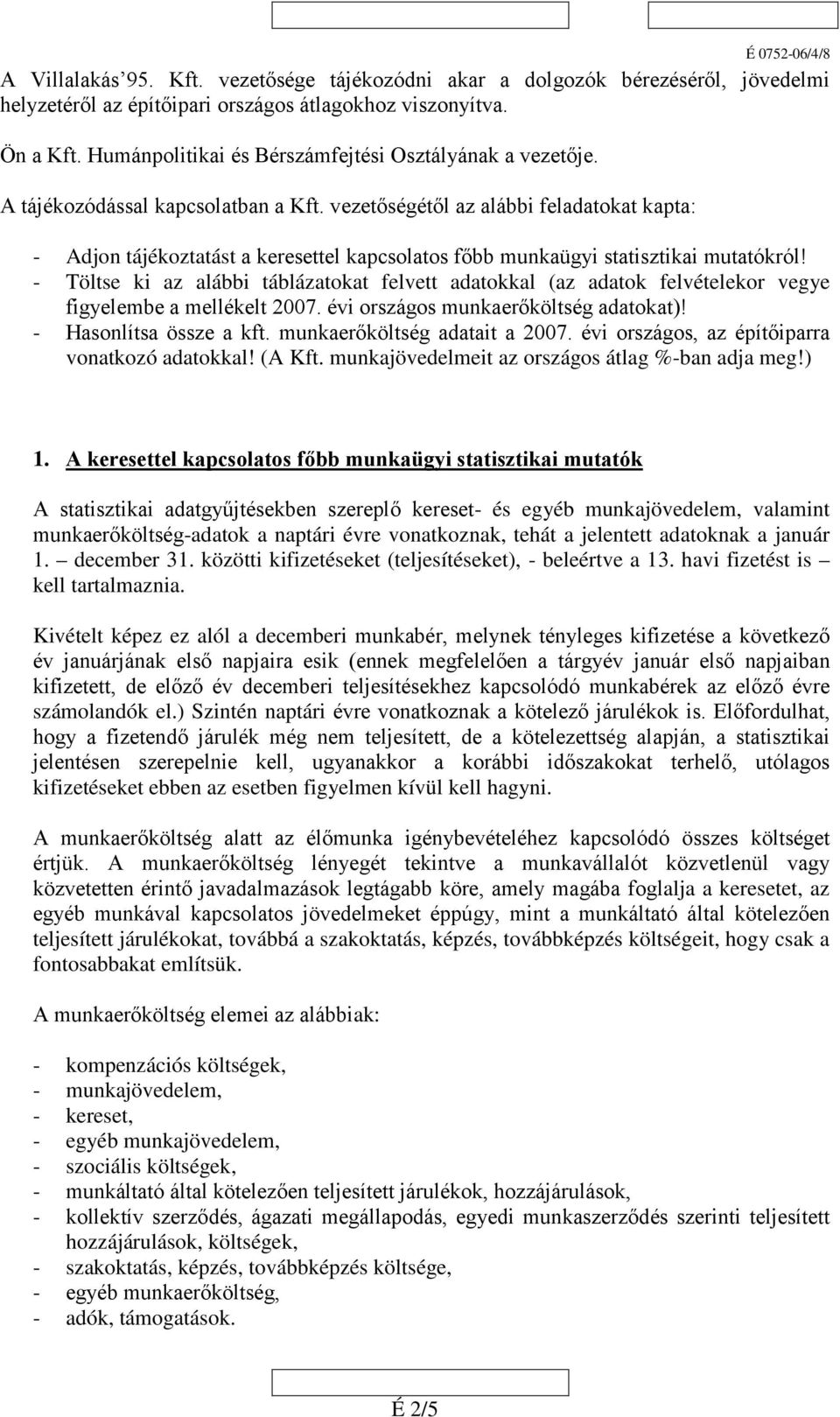 vezetőségétől az alábbi feladatokat kapta: - Adjon tájékoztatást a keresettel kapcsolatos főbb munkaügyi statisztikai mutatókról!