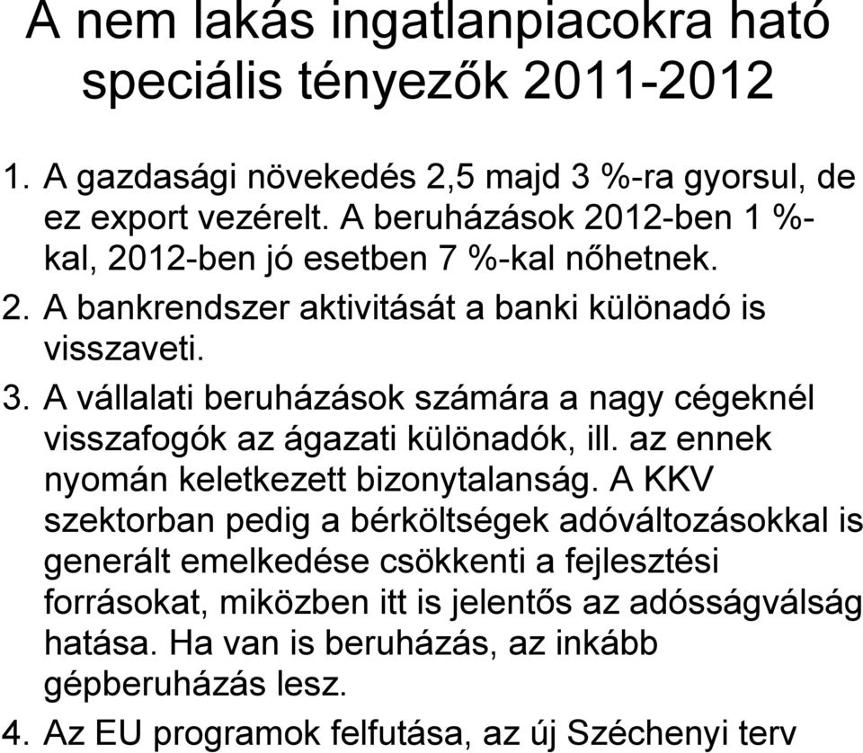 A KKV szektorban pedig a bérköltségek adóváltozásokkal is generált emelkedése csökkenti a fejlesztési forrásokat, miközben itt is jelentős az adósságválság hatása.