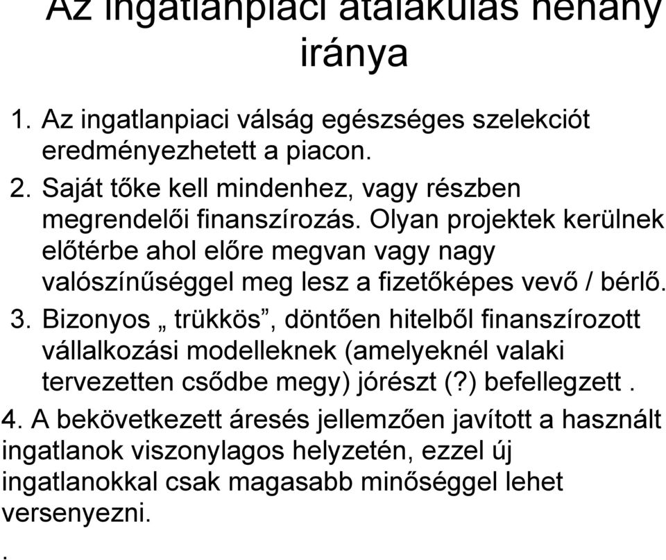 Olyan projektek kerülnek előtérbe ahol előre megvan vagy nagy valószínűséggel meg lesz a fizetőképes vevő / bérlő. 3.