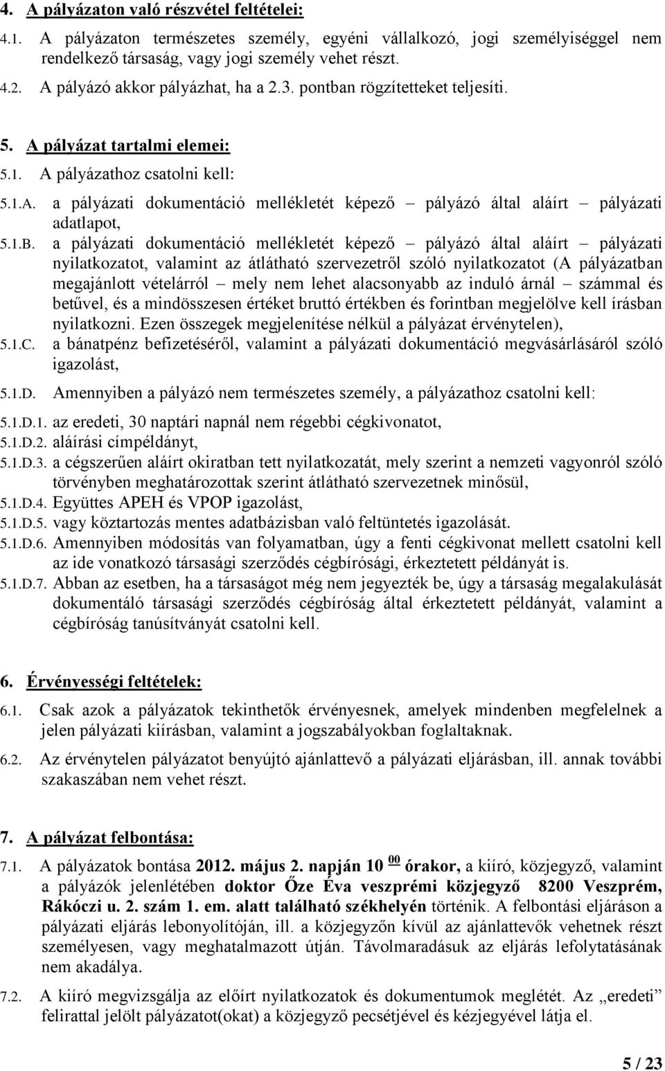 a pályázati dokumentáció mellékletét képező pályázó által aláírt pályázati adatlapot, a pályázati dokumentáció mellékletét képező pályázó által aláírt pályázati nyilatkozatot, valamint az átlátható