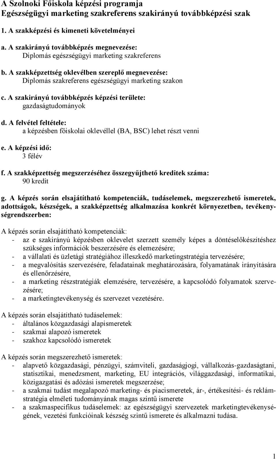 A szakirányú továbbképzés képzési területe: gazdaságtudományok d. A felvétel feltétele: a képzésben főiskolai oklevéllel (BA, BSC) lehet részt venni e. A képzési idő: 3 félév f.