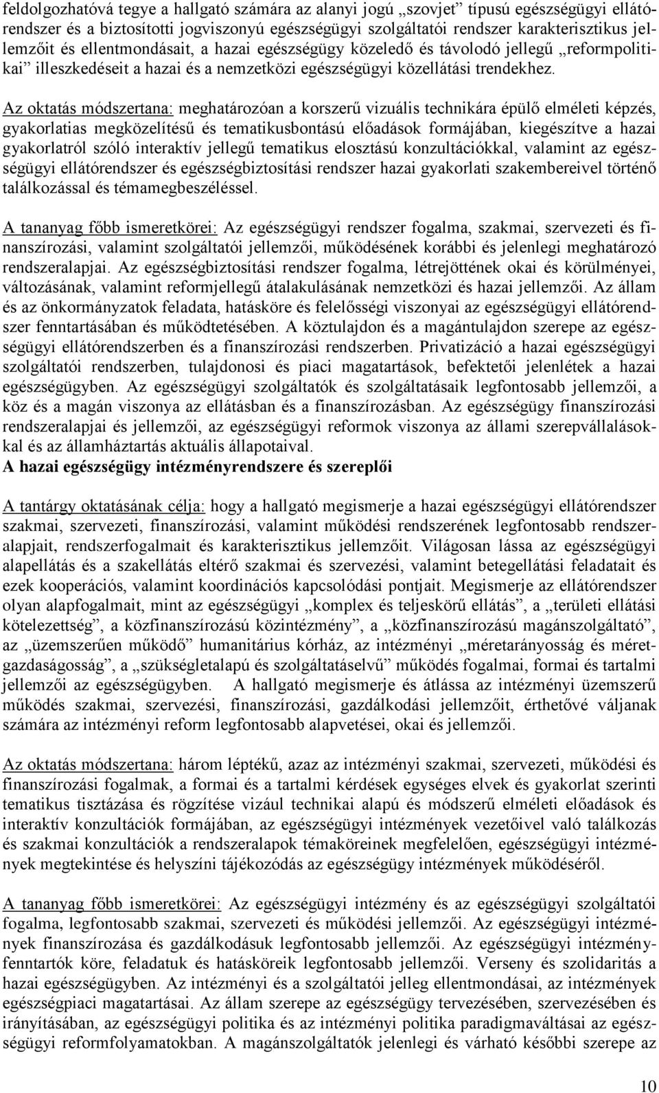 Az oktatás módszertana: meghatározóan a korszerű vizuális technikára épülő elméleti képzés, gyakorlatias megközelítésű és tematikusbontású előadások formájában, kiegészítve a hazai gyakorlatról szóló