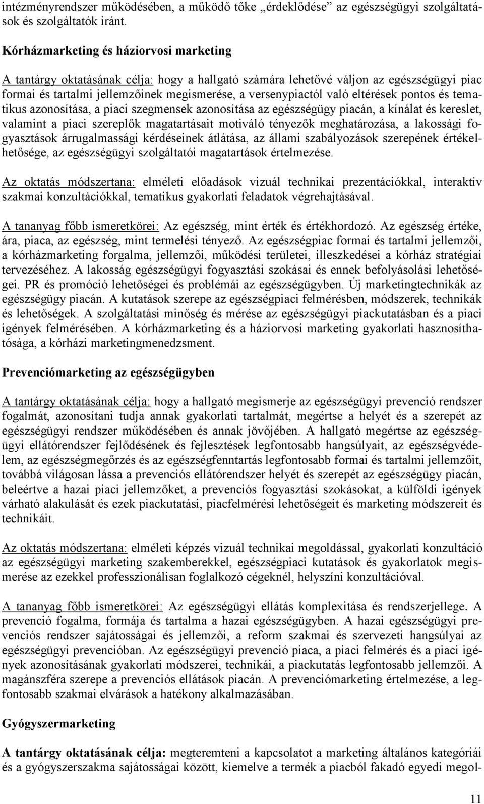 eltérések pontos és tematikus azonosítása, a piaci szegmensek azonosítása az egészségügy piacán, a kínálat és kereslet, valamint a piaci szereplők magatartásait motiváló tényezők meghatározása, a