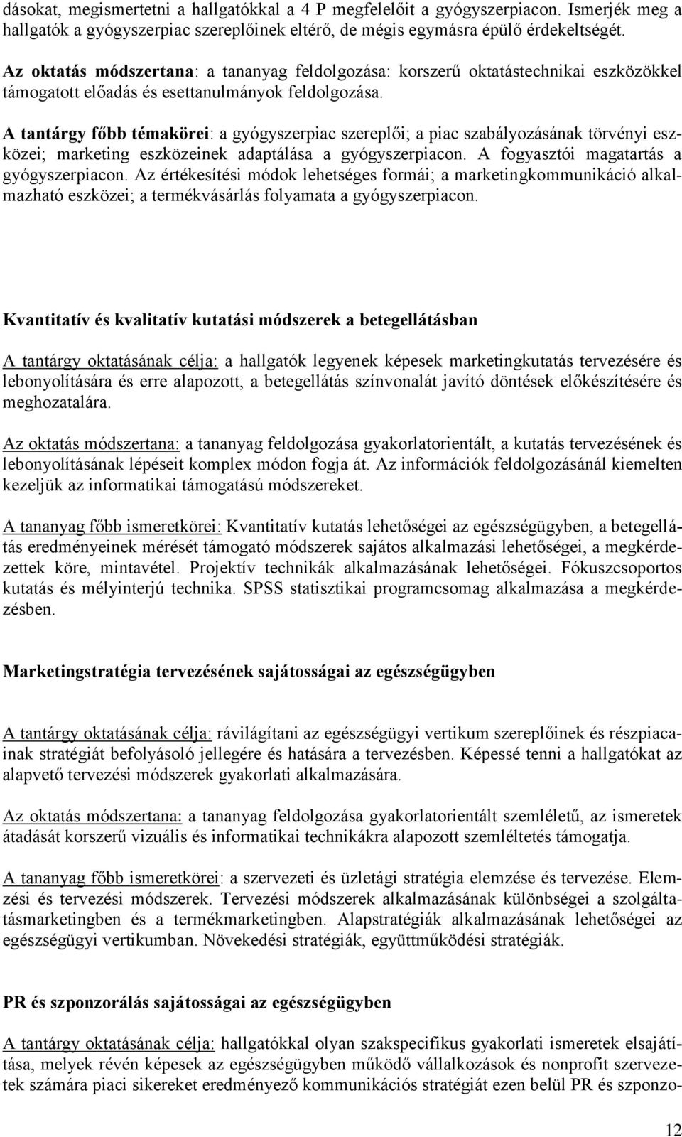 A tantárgy főbb témakörei: a gyógyszerpiac szereplői; a piac szabályozásának törvényi eszközei; marketing eszközeinek adaptálása a gyógyszerpiacon. A fogyasztói magatartás a gyógyszerpiacon.