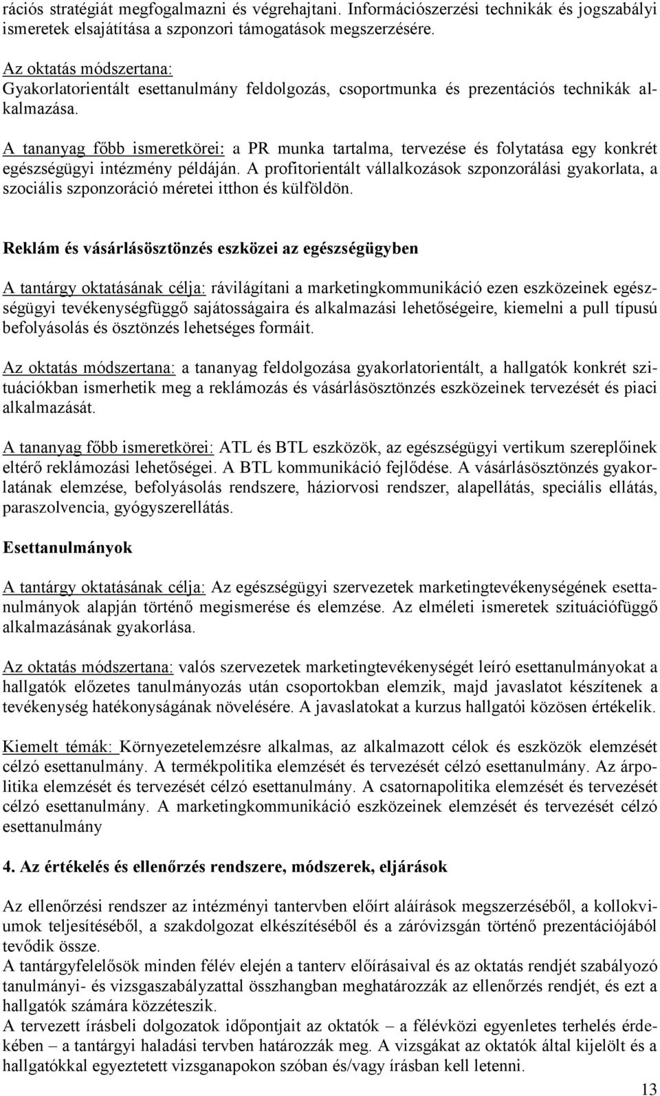 A tananyag főbb ismeretkörei: a PR munka tartalma, tervezése és folytatása egy konkrét egészségügyi intézmény példáján.
