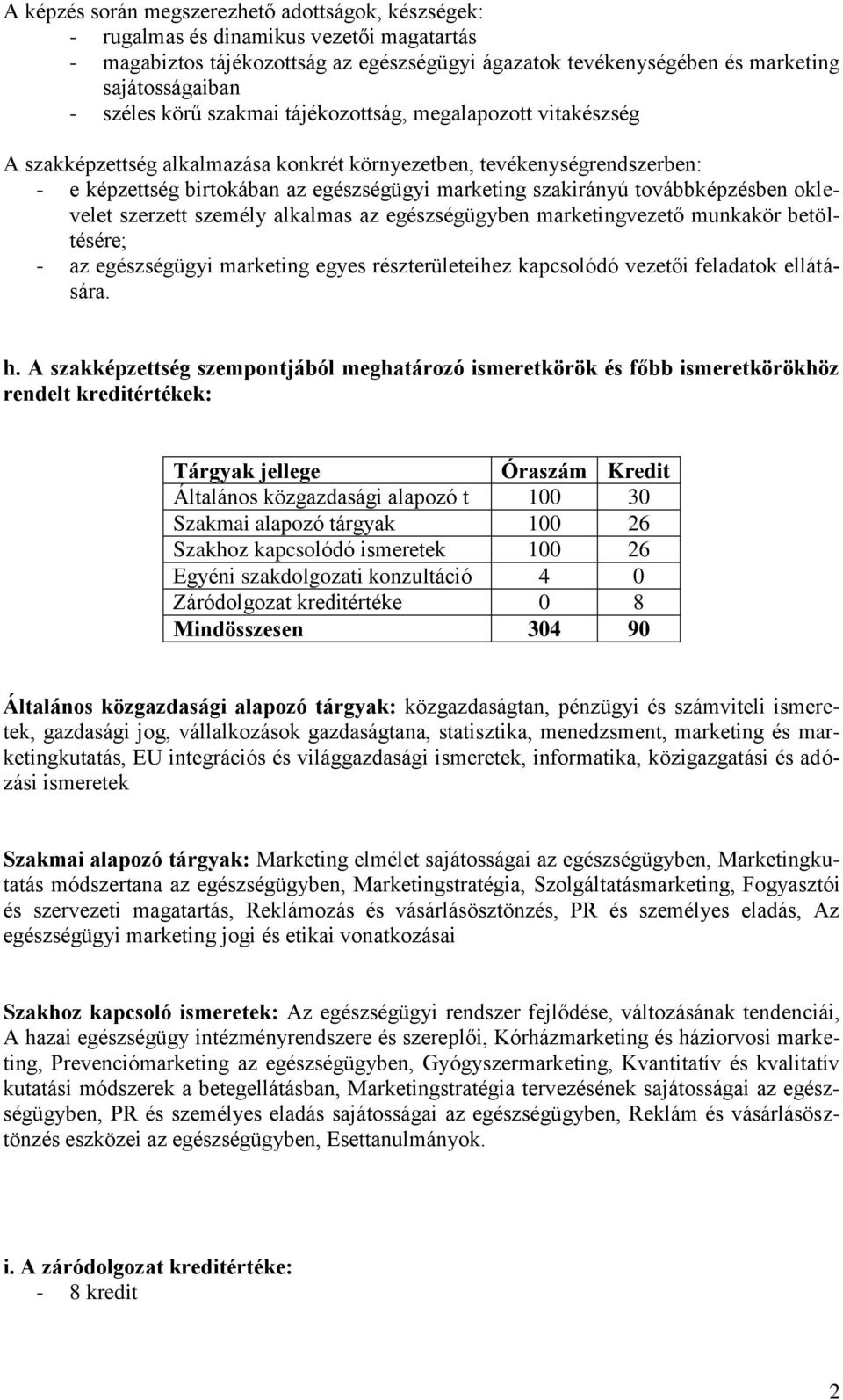 továbbképzésben oklevelet szerzett személy alkalmas az egészségügyben marketingvezető munkakör betöltésére; - az egészségügyi marketing egyes részterületeihez kapcsolódó vezetői feladatok ellátására.