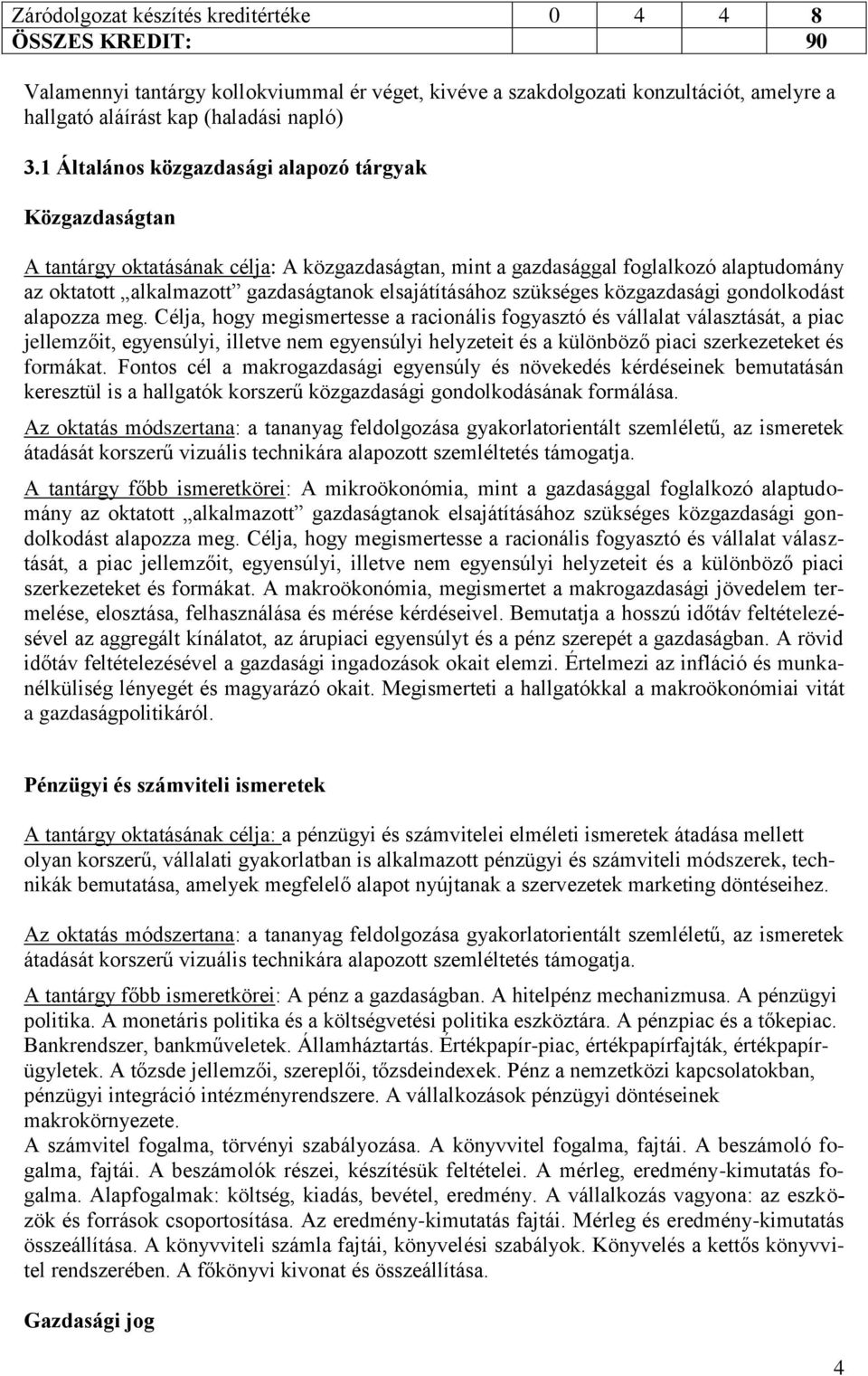 elsajátításához szükséges közgazdasági gondolkodást alapozza meg.