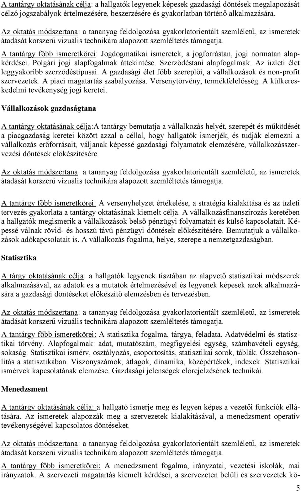 Az üzleti élet leggyakoribb szerződéstípusai. A gazdasági élet főbb szereplői, a vállalkozások és non-profit szervezetek. A piaci magatartás szabályozása. Versenytörvény, termékfelelősség.
