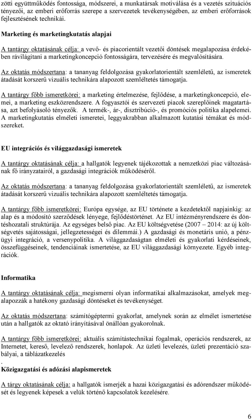 Marketing és marketingkutatás alapjai A tantárgy oktatásának célja: a vevő- és piacorientált vezetői döntések megalapozása érdekében rávilágítani a marketingkoncepció fontosságára, tervezésére és