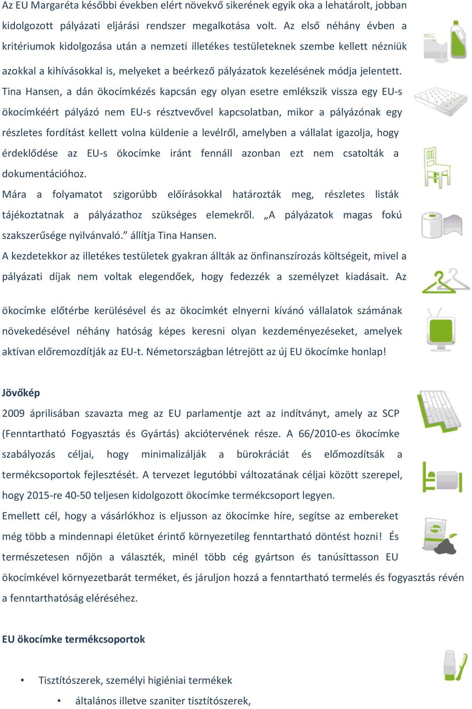 Tina Hansen, a dán ökocímkézés kapcsán egy olyan esetre emlékszik vissza egy EU-s ökocímkéért pályázó nem EU-s résztvevővel kapcsolatban, mikor a pályázónak egy részletes fordítást kellett volna