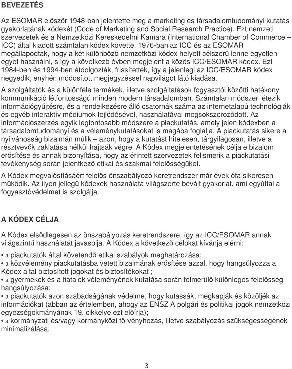 1976-ban az ICC és az ESOMAR megállapodtak, hogy a két különböz nemzetközi kódex helyett célszer lenne egyetlen egyet használni, s így a következ évben megjelent a közös ICC/ESOMAR kódex.
