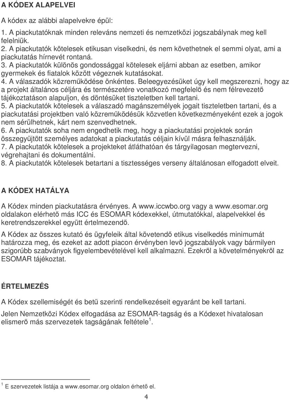 A piackutatók különös gondossággal kötelesek eljárni abban az esetben, amikor gyermekek és fiatalok között végeznek kutatásokat. 4. A válaszadók közremködése önkéntes.
