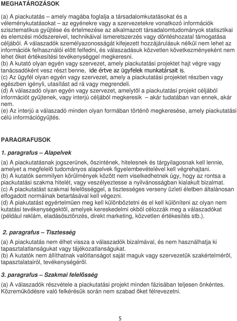 A válaszadók személyazonosságát kifejezett hozzájárulásuk nélkül nem lehet az információk felhasználói eltt felfedni, és válaszadásuk közvetlen következményeként nem lehet ket értékesítési