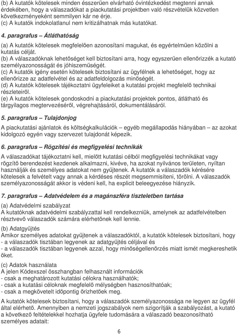 (b) A válaszadóknak lehetséget kell biztosítani arra, hogy egyszeren ellenrizzék a kutató személyazonosságát és jóhiszemségét.