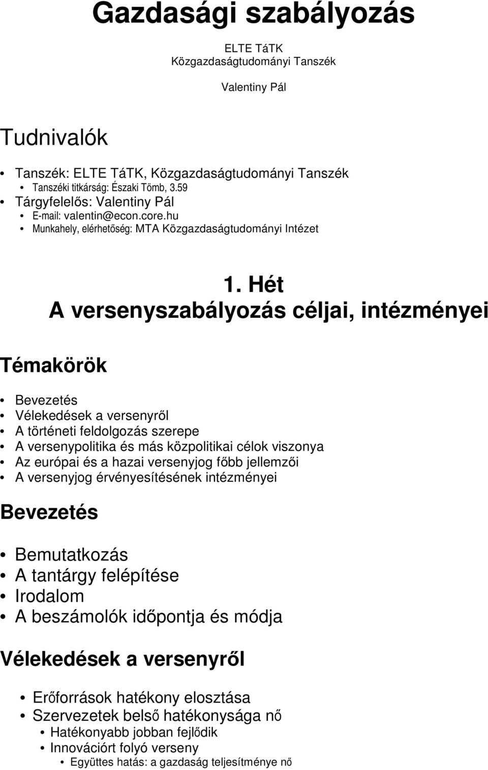 Hét A versenyszabályozás céljai, intézményei Témakörök Bevezetés Vélekedések a versenyről A történeti feldolgozás szerepe A versenypolitika és más közpolitikai célok viszonya Az európai és a hazai