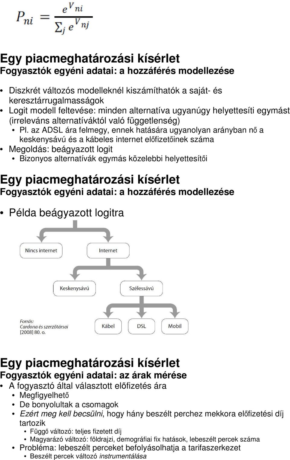 az ADSL ára felmegy, ennek hatására ugyanolyan arányban nő a keskenysávú és a kábeles internet előfizetőinek száma Megoldás: beágyazott logit Bizonyos alternatívák egymás közelebbi helyettesítői Egy