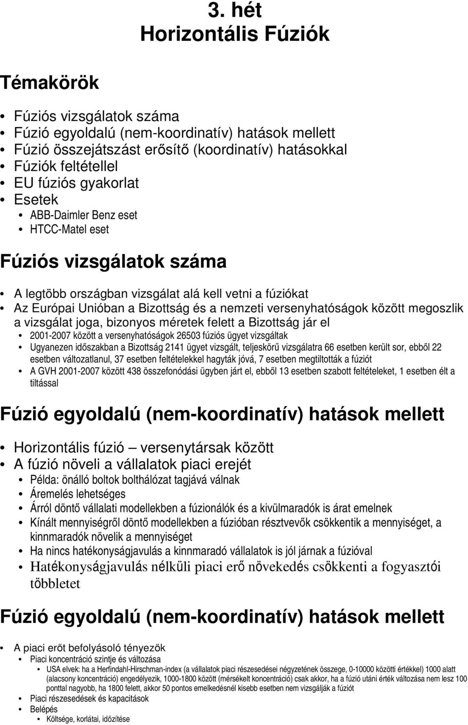 között megoszlik a vizsgálat joga, bizonyos méretek felett a Bizottság jár el 2001-2007 között a versenyhatóságok 26503 fúziós ügyet vizsgáltak Ugyanezen időszakban a Bizottság 2141 ügyet vizsgált,