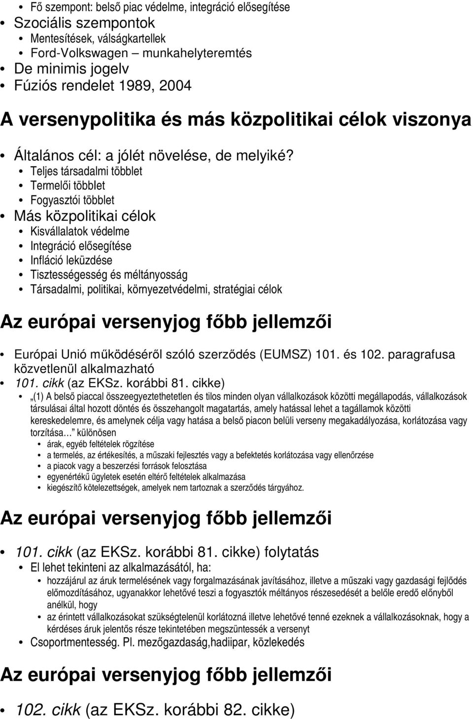 Teljes társadalmi többlet Termelői többlet Fogyasztói többlet Más közpolitikai célok Kisvállalatok védelme Integráció elősegítése Infláció leküzdése Tisztességesség és méltányosság Társadalmi,