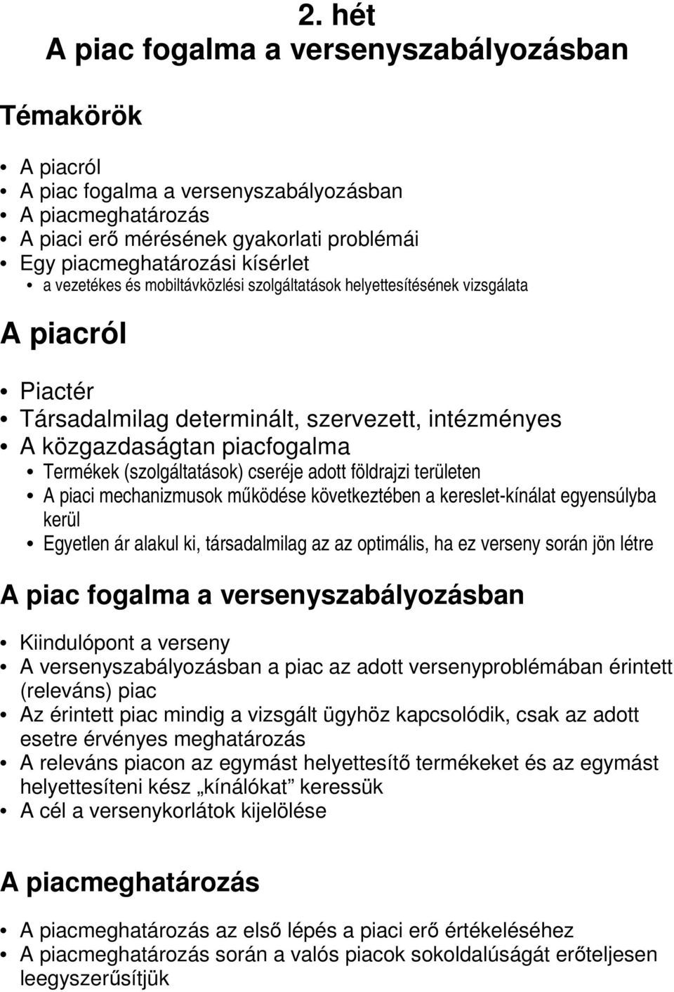 cseréje adott földrajzi területen A piaci mechanizmusok működése következtében a kereslet-kínálat egyensúlyba kerül Egyetlen ár alakul ki, társadalmilag az az optimális, ha ez verseny során jön létre