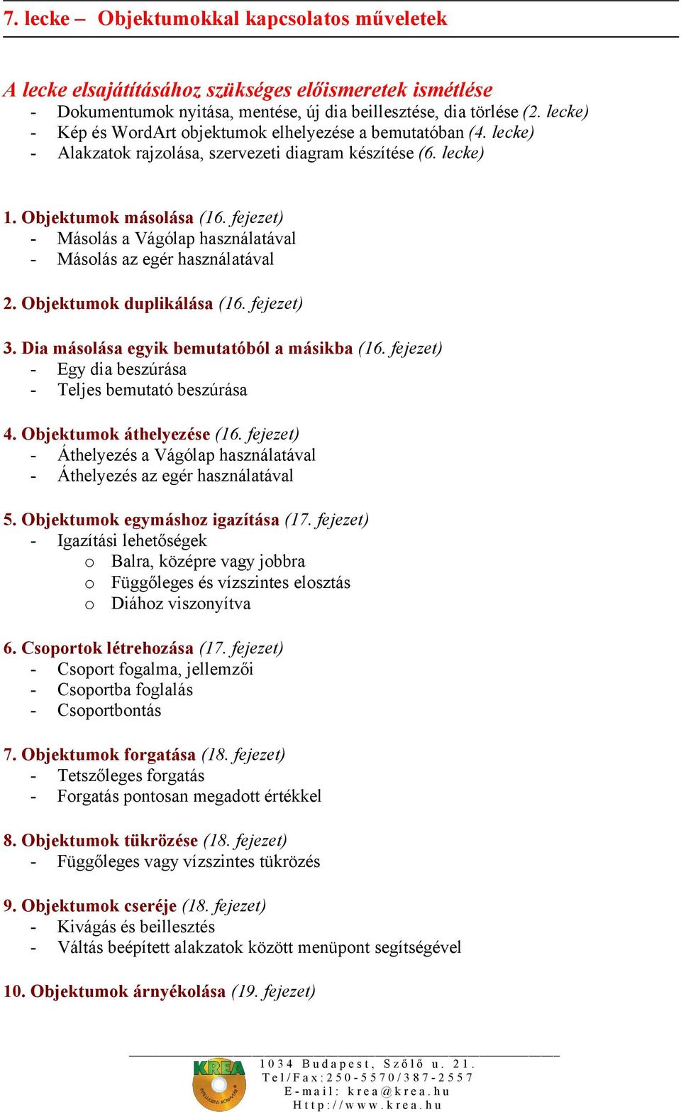 fejezet) - Másolás a Vágólap használatával - Másolás az egér használatával 2. Objektumok duplikálása (16. fejezet) 3. Dia másolása egyik bemutatóból a másikba (16.